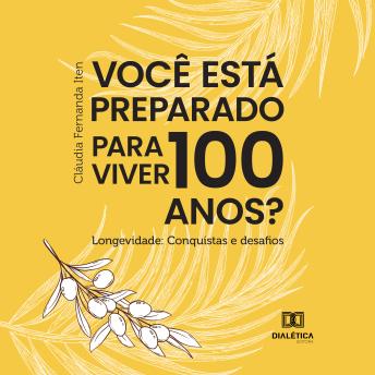 [Portuguese] - Você está preparado para viver 100 anos? Longevidade: conquistas e desafios