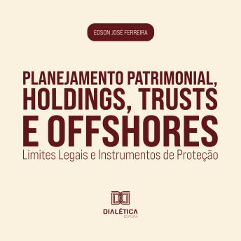 [Portuguese] - Planejamento Patrimonial, Holdings, Trusts e Offshores: Limites Legais e Instrumentos de Proteção