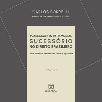 [Portuguese] - Planejamento Patrimonial Sucessório no Direito Brasileiro: Teoria, Prática e Instrumentos Jurídicos Aplicáveis - Volume 1