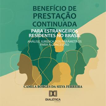 [Portuguese] - Benefício de Prestação Continuada para Estrangeiros Residentes no Brasil: Análise Jurídica dos Parâmetros para a Concessão