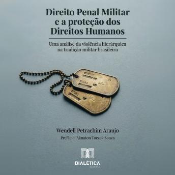 [Portuguese] - Direito Penal Militar e a proteção dos Direitos Humanos: Uma análise da violência hierárquica na tradição militar brasileira