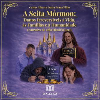 [Portuguese] - A Seita Mórmon: Danos Irreversíveis à Vida, às Famílias e à Humanidade: Narrativa de uma História Real