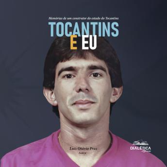 [Portuguese] - Tocantins e eu: memórias de um construtor do estado do Tocantins