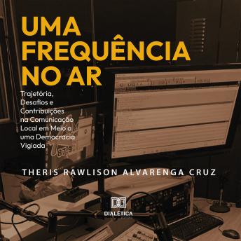 Audiobook: [Portuguese] - Uma Frequência no Ar: Trajetória, Desafios e Contribuições na Comunicação Local em Meio a uma Democracia Vigiada[Portuguese] - Uma Frequência no Ar: Trajetória, Desafios e Contribuições na Comunicação Local em Meio a uma Democracia Vigiada by Theris Rawlison Alvarenga Cruz episode artwork