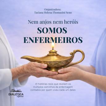 [Portuguese] - Nem anjos nem heróis, SOMOS ENFERMEIROS! 41 histórias reais que revelam os múltiplos caminhos da enfermagem contados por quem viveu cada um deles