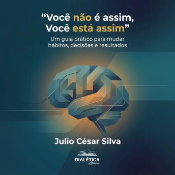 [Portuguese] - 'Você não é assim, Você está assim': Um guia prático para mudar hábitos, decisões e resultados