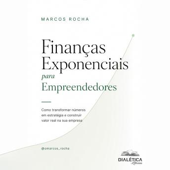 [Portuguese] - Finanças Exponenciais para Empreendedores: Como transformar números em estratégia e construir valor real na sua empresa