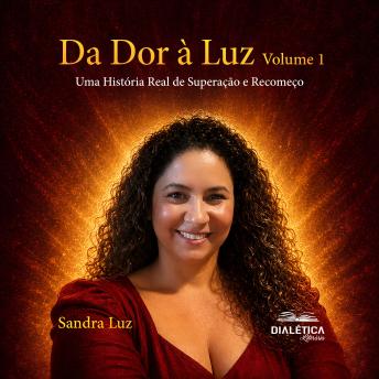 [Portuguese] - Da Dor à Luz: Uma História Real de Superação e Recomeço, a Liberdade que eu Sonhei – Volume 1