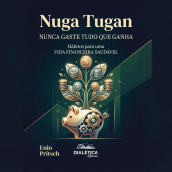 [Portuguese] - NUGA TUGAN: NUNCA GASTE TUDO que GANHA: Hábitos para uma VIDA FINANCEIRA SAUDÁVEL