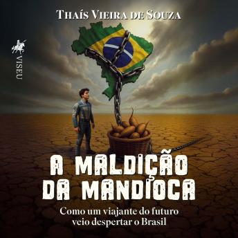 [Portuguese] - A Maldição da Mandioca: Como Um Viajante Do Futuro Veio Despertar O Brasil