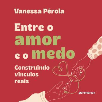 [Portuguese] - Entre o amor e o medo: Construindo vínculos reais