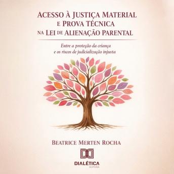 [Portuguese] - Acesso à Justiça Material e Prova Técnica na Aplicação da Lei de Alienação Parental: Entre a Proteção da Criança e os Riscos de Judicialização Injusta