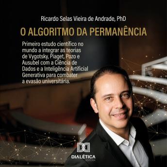 [Portuguese] - O Algoritmo da Permanência: como a Ciência de Dados e a Inteligência Artificial Generativa estão escrevendo o futuro da Educação Superior: Primeiro estudo científico no mundo a integrar as teorias de Vygotsky, Piaget, Pozo e Ausubel com a Ciência de Dados