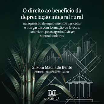 [Portuguese] - O Direito ao Benefício da Depreciação Integral Rural na Aquisição de Equipamentos Agrícolas e nos Gastos com Formação de Lavoura Canavieira pelas Agroindústrias Sucroalcooleiras