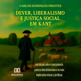 [Portuguese] - Dever, Liberalismo e Justiça Social em Kant: Um estudo sobre o pensamento político liberal kantiano e as suas implicações éticas e jurídicas