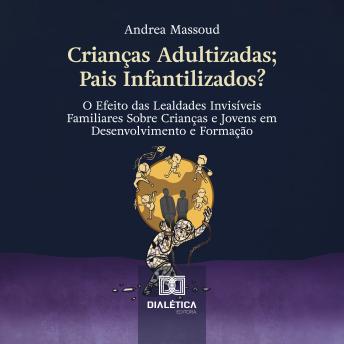 [Portuguese] - Crianças Adultizadas; Pais Infantilizados?: O Efeito das Lealdades Invisíveis Familiares Sobre Crianças e Jovens em Desenvolvimento e Formação