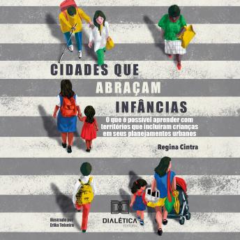 [Portuguese] - Cidades que Abraçam Infâncias: O que é Possível Aprender com Territórios que Incluíram Crianças em seus Planejamentos Urbanos