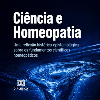 [Portuguese] - Ciência e Homeopatia: Uma reflexão histórico-epistemológica sobre os fundamentos científicos homeopáticos