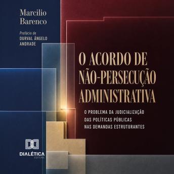 [Portuguese] - O ACORDO DE NÃO-PERSECUÇÃO ADMINISTRATIVA: O PROBLEMA DA JUDICIALIZAÇÃO DAS POLÍTICAS PÚBLICAS NAS DEMANDAS ESTRUTURANTES