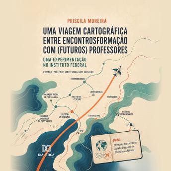 [Portuguese] - UMA VIAGEM CARTOGRÁFICA ENTRE ENCONTROSFORMAÇÃO COM (FUTUROS) PROFESSORES: UMA EXPERIMENTAÇÃO NO INSTITUTO FEDERAL