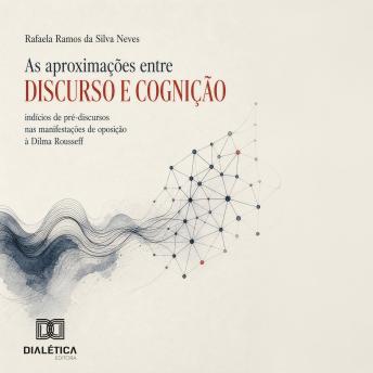 [Portuguese] - As aproximações entre discurso e cognição: indícios de pré-discursos nas manifestações de oposição à Dilma Rousseff