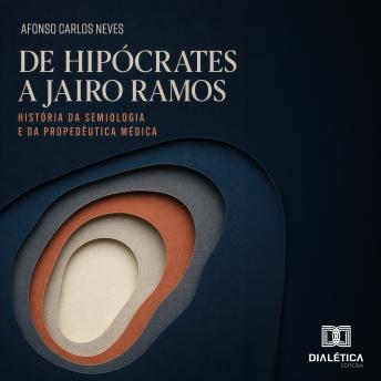 [Portuguese] - De Hipócrates a Jairo Ramos: História da Semiologia e da Propedêutica Médica