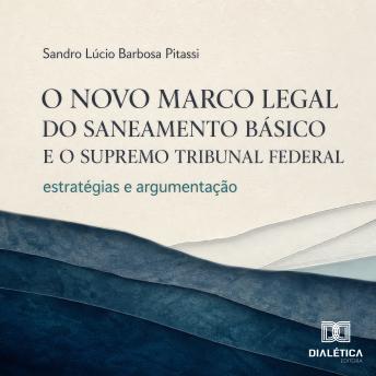 [Portuguese] - O Novo Marco Legal do Saneamento Básico e o Supremo Tribunal Federal: estratégias e argumentação