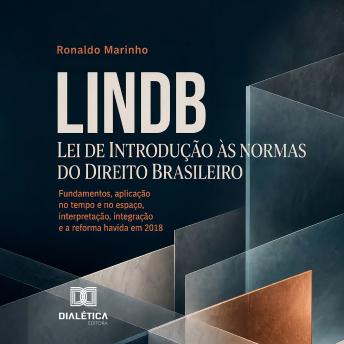 [Portuguese] - LINDB - LEI DE INTRODUÇÃO ÀS NORMAS DO DIREITO BRASILEIRO: Fundamentos, aplicação no tempo e no espaço, interpretação, integração e a reforma havida em 2018