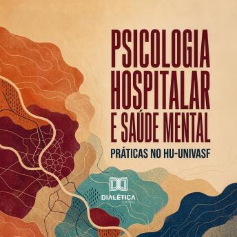 [Portuguese] - PSICOLOGIA HOSPITALAR E SAÚDE MENTAL: PRÁTICAS NO HU-UNIVASF: HOSPITAL UNIVERSITÁRIO FEDERAL DO VALE DO SÃO FRANCISCO