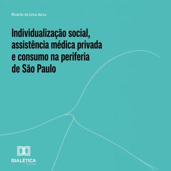 [Portuguese] - Individualização social, assistência médica privada e consumo na periferia de São Paulo