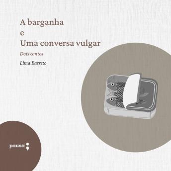 [Portuguese] - A barganha e Uma conversa vulgar: Dois contos de Lima Barreto