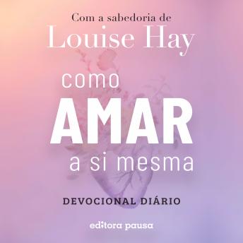 [Portuguese] - Como amar a si mesma com a sabedoria de Louise Hay: Devocional Diário