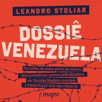 [Portuguese] - Dossiê Venezuela: Na trilha da caixa-preta do BNDES, dois jornalistas presos pela ditadura de Nicolás Maduro revelam a história por trás das câmeras
