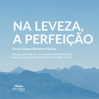 [Portuguese] - Na leveza, a perfeição: um guia para criar com as crianças historinhas em que haverá o momento de decidir usar as virtudes, ou não