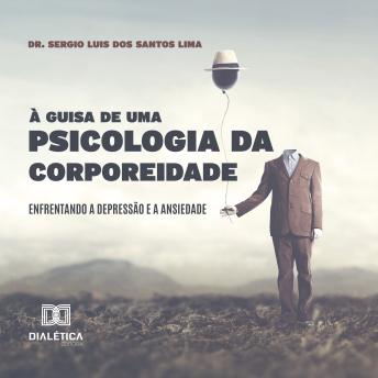 [Portuguese] - À Guisa de uma Psicologia da Corporeidade: enfrentando a depressão e a ansiedade