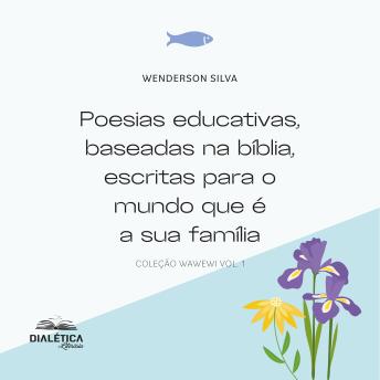 [Portuguese] - Poesias educativas, baseadas na bíblia, escritas para o mundo que é a sua família: coleção wawewi vol. 1