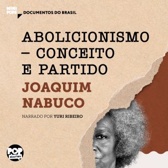 [Portuguese] - Abolicionismo - conceito e partido: Trechos selecionados de 'O abolicionismo', de Joaquim Nabuco