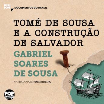 [Portuguese] - Tomé de Sousa e a construção de Salvador: Trechos selecionados de 'Tratado descritivo do Brasil', de Gabriel Soares de Sousa