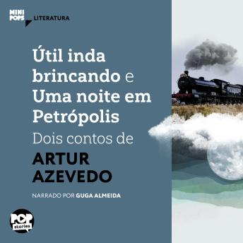 [Portuguese] - Útil inda brincando e Uma noite em Petrópolis: dois contos de Artur Azevedo