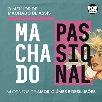 [Portuguese] - Machado passional: A face Íntima de Machado de Assis em 34 contos de amor, ciúmes e desilusões