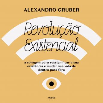 [Portuguese] - Revolução existencial: A coragem para ressignificar a sua existência e mudar a sua vida de dentro para fora
