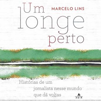 [Portuguese] - Um longe perto: Histórias de um jornalista nesse mundo que dá voltas