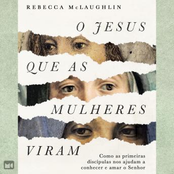 [Portuguese] - O Jesus que as mulheres viram: Como as primeiras discípulas nos ajudam a conhecer e amar o Senhor