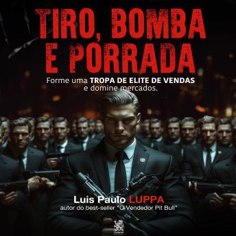 [Portuguese] - Tiro, Bomba e Porrada: Forme uma tropa de elite de vendas e domine mercados.