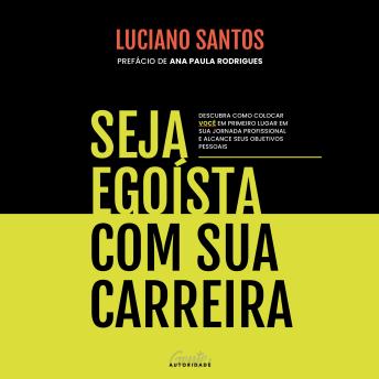 [Portuguese] - Seja egoísta com sua carreira: Descubra como colocar você em primeiro lugar em sua jornada profissional e alcance seus objetivos pessoais