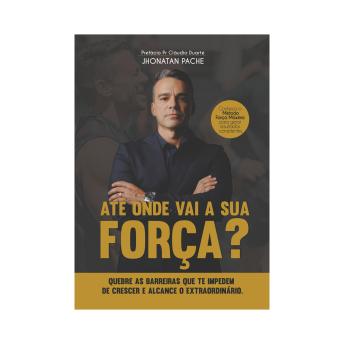 [Portuguese] - Até Onde Vai a Sua Força: Quebre as barreiras que te impedem de crescer e alcance o extraordinário