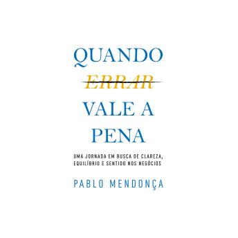 [Portuguese] - Quando Errar Vale a Pena: Uma jornada em busca de clareza, equilíbrio e sentido nos negócios