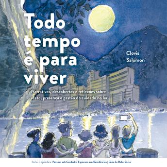 [Portuguese] - Todo tempo é para viver: Narrativas, descobertas e reflexões sobre afeto, presença e gestão do cuidado no lar