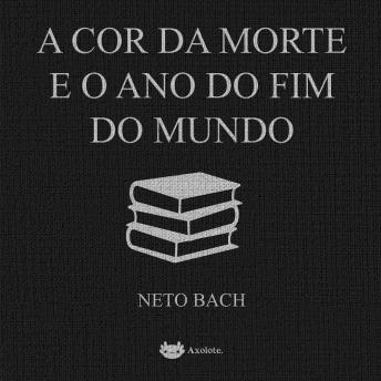 [Portuguese] - A cor da morte e o ano do fim do mundo: dois contos de Neto Bach