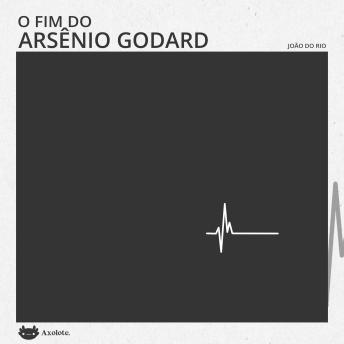 [Portuguese] - O fim de Arsênio Godard: do diário íntimo de um revoltoso